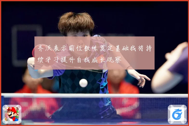 齐沃表示前任教练奠定基础我将持续学习提升自我成长观察