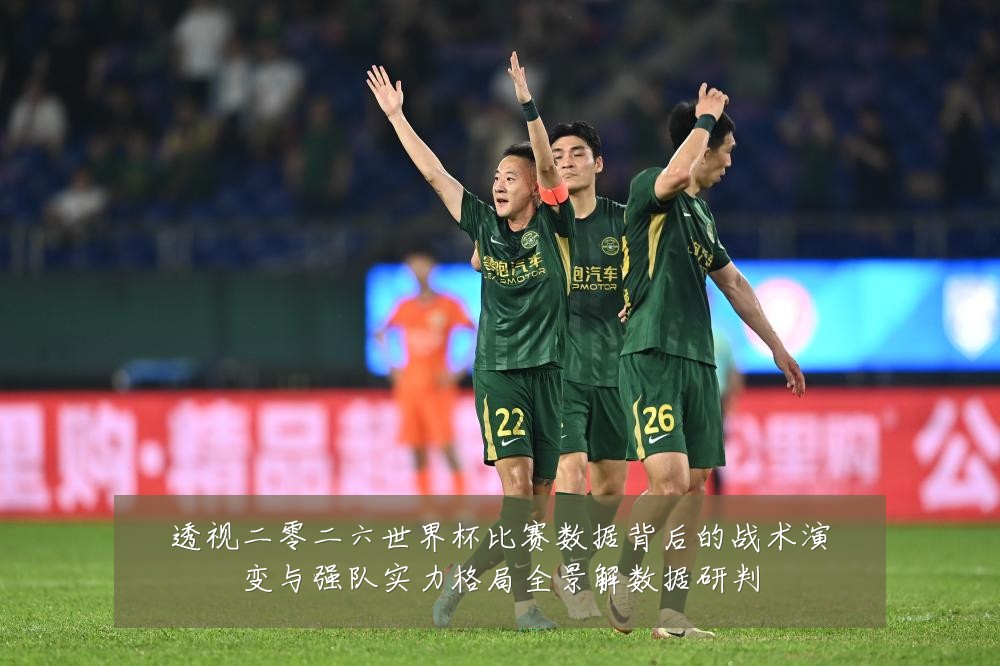 透视二零二六世界杯比赛数据背后的战术演变与强队实力格局全景解数据研判