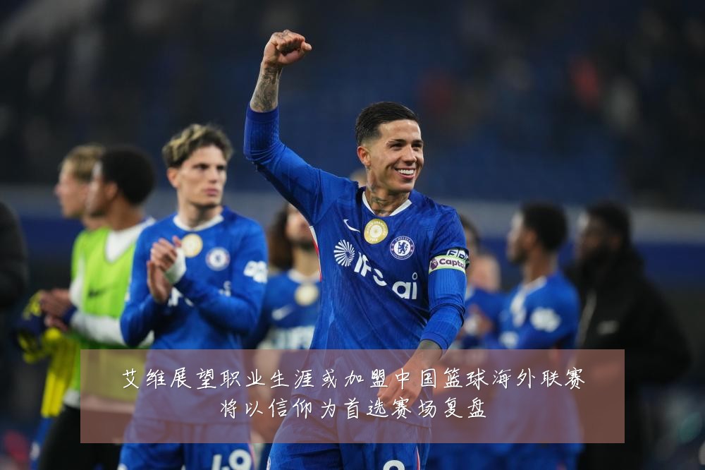 艾维展望职业生涯或加盟中国篮球海外联赛将以信仰为首选赛场复盘