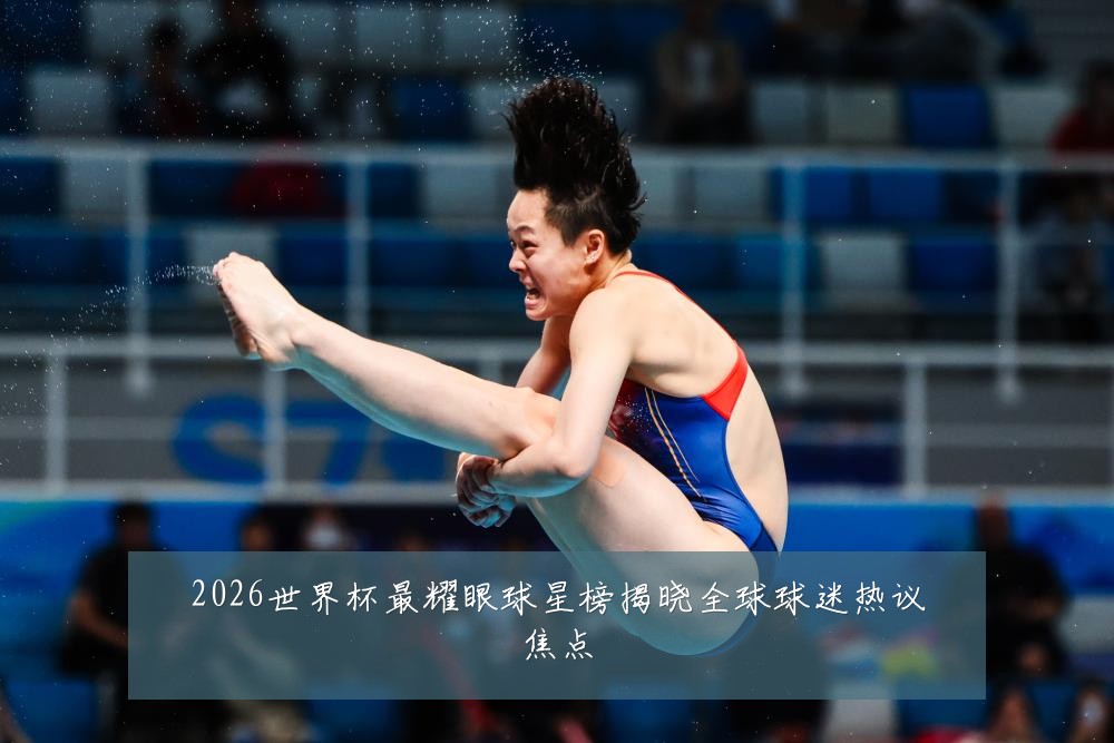 2026世界杯最耀眼球星榜揭晓全球球迷热议焦点